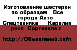 Изготовление шестерен по образцам - Все города Авто » Спецтехника   . Карелия респ.,Сортавала г.